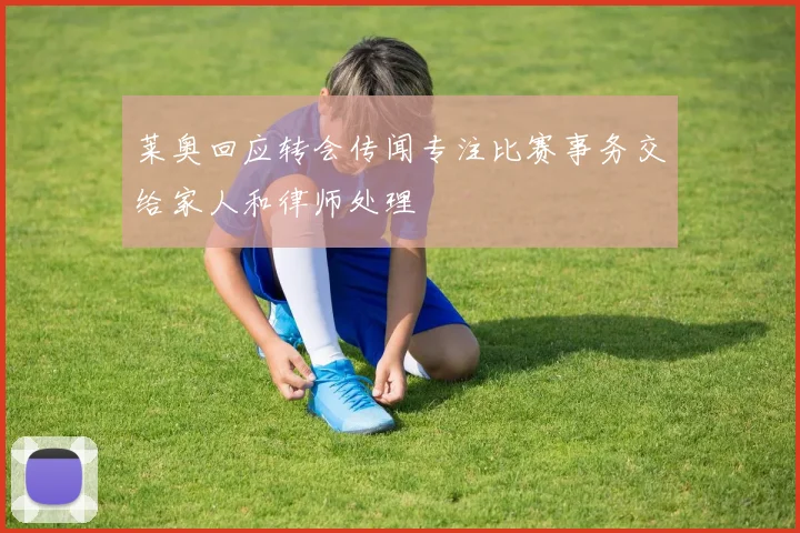 莱奥回应转会传闻专注比赛事务交给家人和律师处理