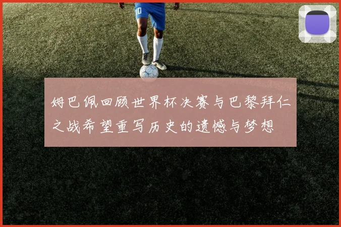 姆巴佩回顾世界杯决赛与巴黎拜仁之战希望重写历史的遗憾与梦想