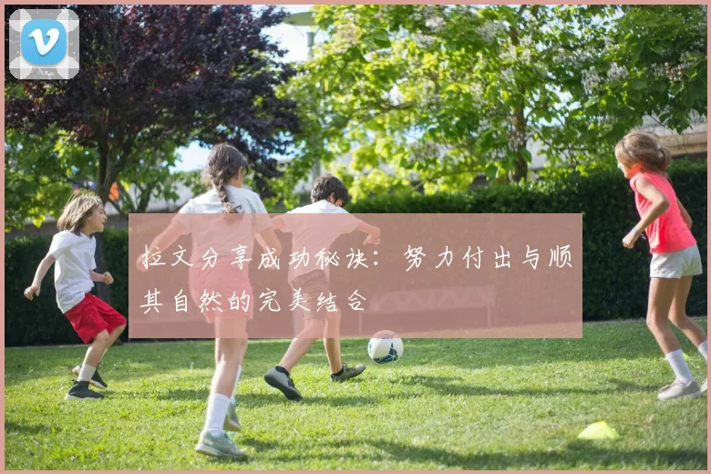 拉文分享成功秘诀：努力付出与顺其自然的完美结合