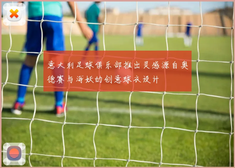 意大利足球俱乐部推出灵感源自奥德赛与海妖的创意球衣设计