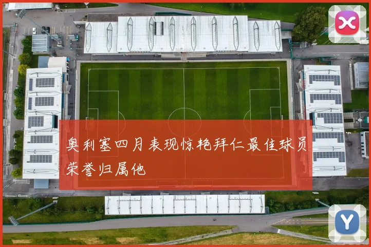 奥利塞四月表现惊艳拜仁最佳球员荣誉归属他