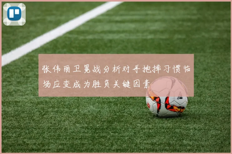 张伟丽卫冕战分析对手抱摔习惯临场应变成为胜负关键因素